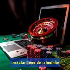 instalar jogo do triguinho